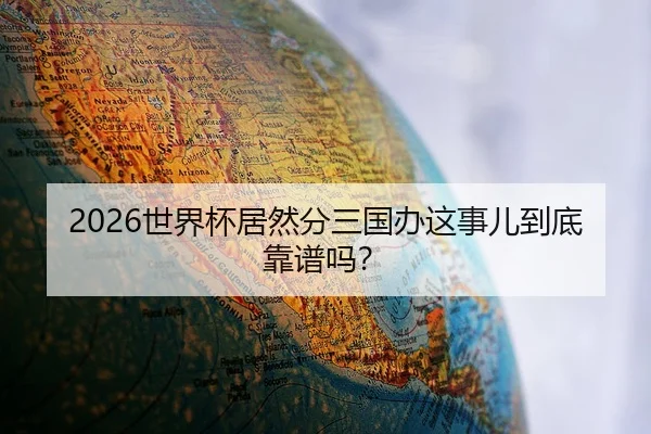 2026世界杯居然分三国办这事儿到底靠谱吗？